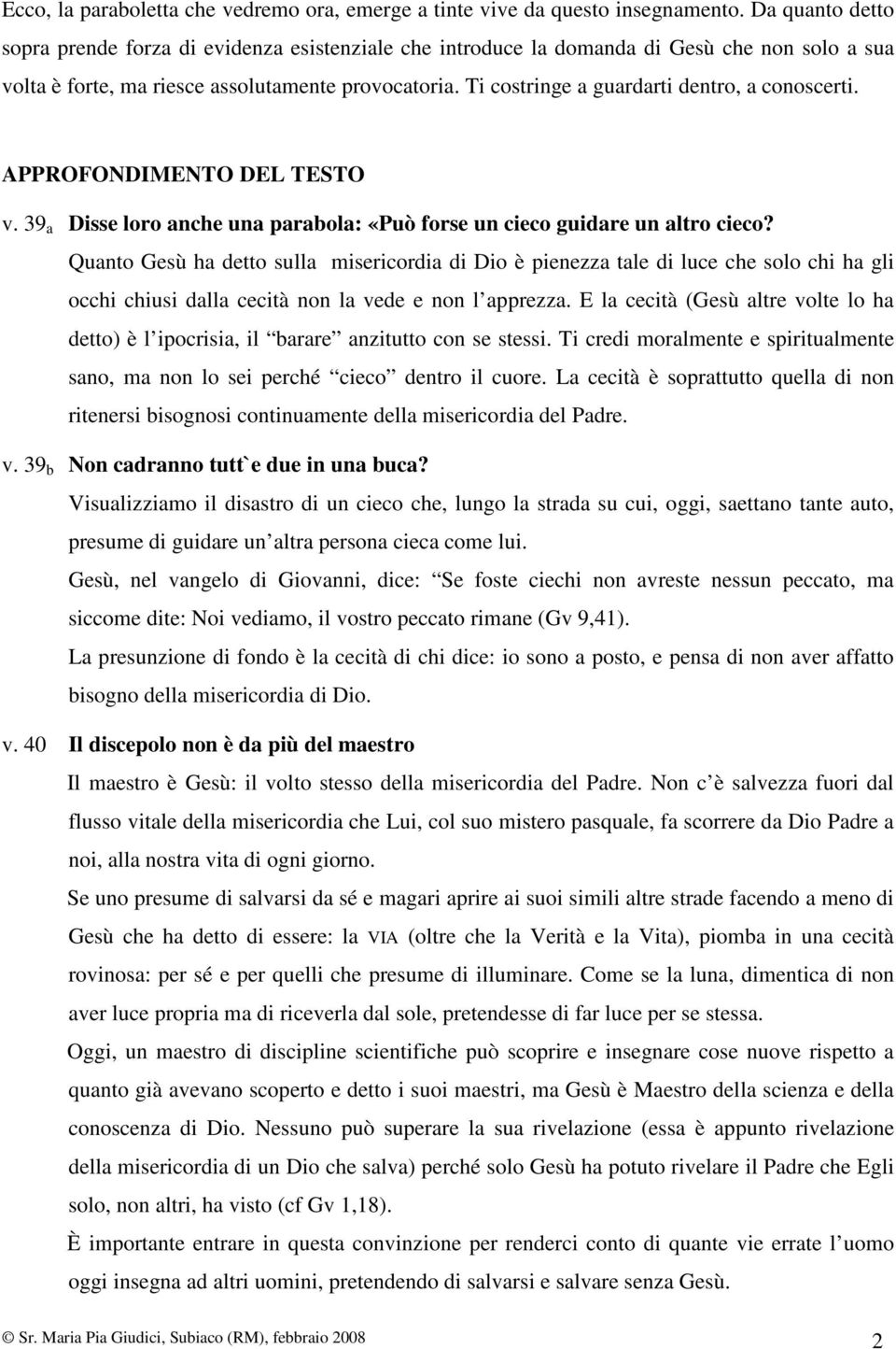 Ti costringe a guardarti dentro, a conoscerti. APPROFONDIMENTO DEL TESTO v. 39 a Disse loro anche una parabola: «Può forse un cieco guidare un altro cieco?