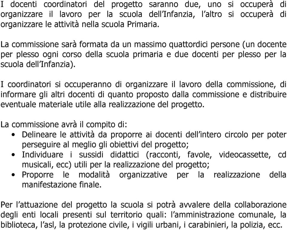 I coordinatori si occuperanno di organizzare il lavoro della commissione, di informare gli altri docenti di quanto proposto dalla commissione e distribuire eventuale materiale utile alla