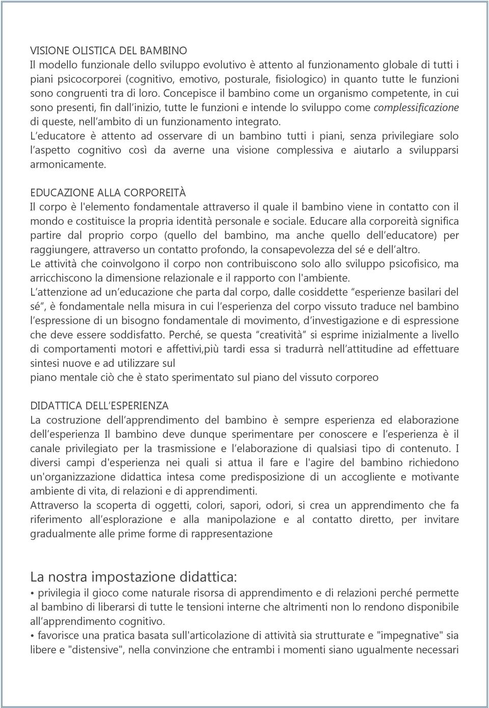 Concepisce il bambino come un organismo competente, in cui sono presenti, fin dall inizio, tutte le funzioni e intende lo sviluppo come complessificazione di queste, nell ambito di un funzionamento