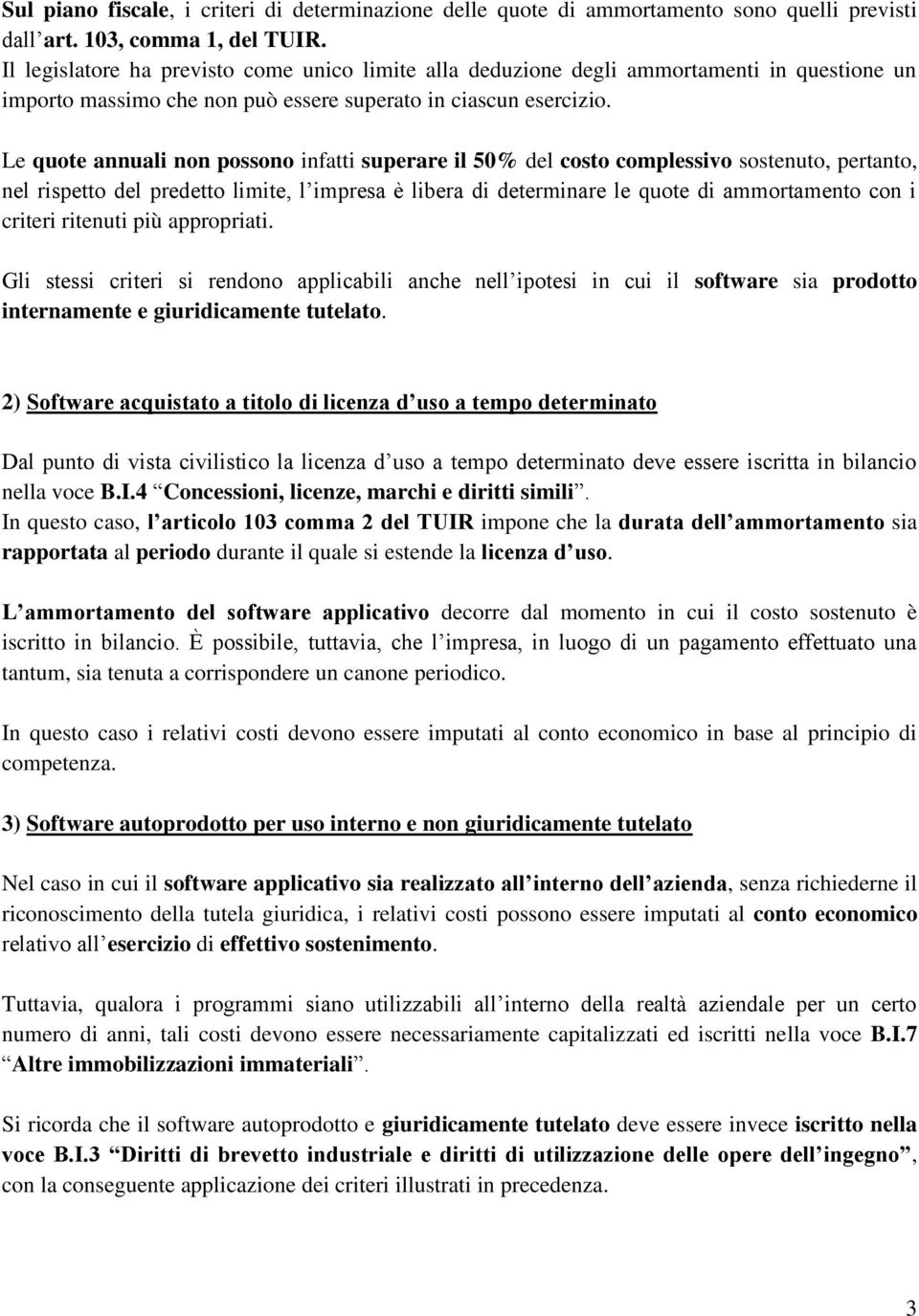 Le quote annuali non possono infatti superare il 50% del costo complessivo sostenuto, pertanto, nel rispetto del predetto limite, l impresa è libera di determinare le quote di ammortamento con i