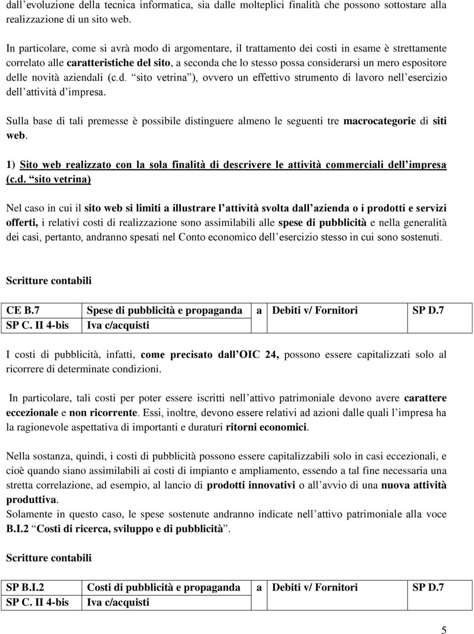 espositore delle novità aziendali (c.d. sito vetrina ), ovvero un effettivo strumento di lavoro nell esercizio dell attività d impresa.