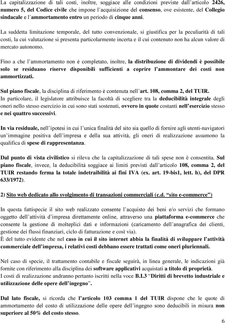 La suddetta limitazione temporale, del tutto convenzionale, si giustifica per la peculiarità di tali costi, la cui valutazione si presenta particolarmente incerta e il cui contenuto non ha alcun