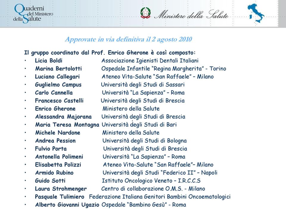 Milano Guglielmo Campus Università degli Studi di Sassari Carlo Cannella Università La Sapienza Roma Francesco Castelli Università degli Studi di Brescia Enrico Gherone Ministero della Salute