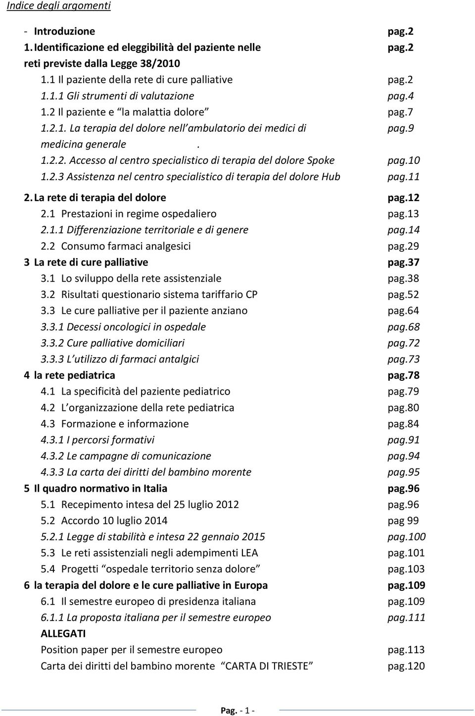 10 1.2.3 Assistenza nel centro specialistico di terapia del dolore Hub pag.11 2. La rete di terapia del dolore pag.12 2.1 Prestazioni in regime ospedaliero pag.13 2.1.1 Differenziazione territoriale e di genere pag.