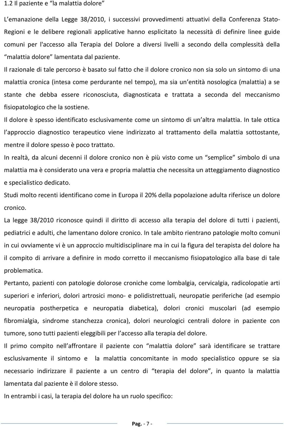 Il razionale di tale percorso è basato sul fatto che il dolore cronico non sia solo un sintomo di una malattia cronica (intesa come perdurante nel tempo), ma sia un entità nosologica (malattia) a se