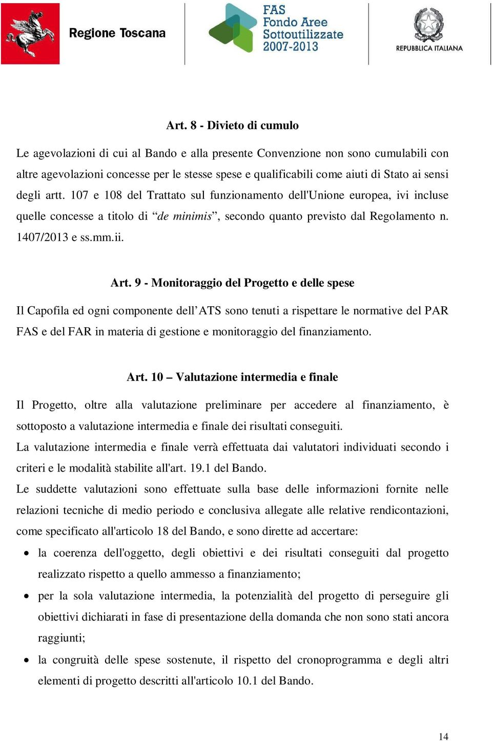 Art. 9 - Monitoraggio del Progetto e delle spese Il Capofila ed ogni componente dell ATS sono tenuti a rispettare le normative del PAR FAS e del FAR in materia di gestione e monitoraggio del