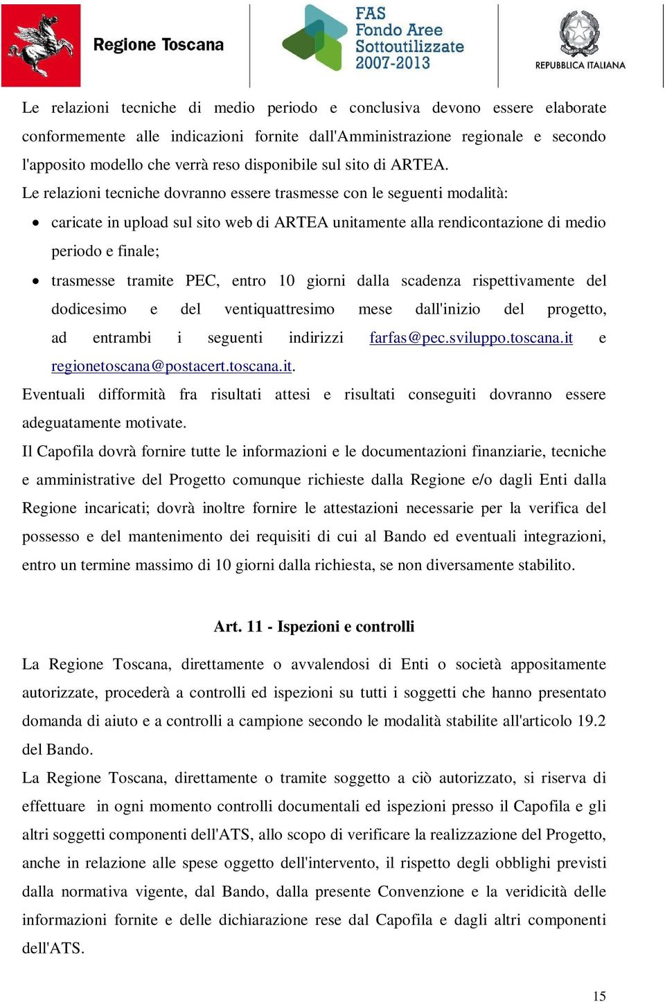 Le relazioni tecniche dovranno essere trasmesse con le seguenti modalità: caricate in upload sul sito web di ARTEA unitamente alla rendicontazione di medio periodo e finale; trasmesse tramite PEC,