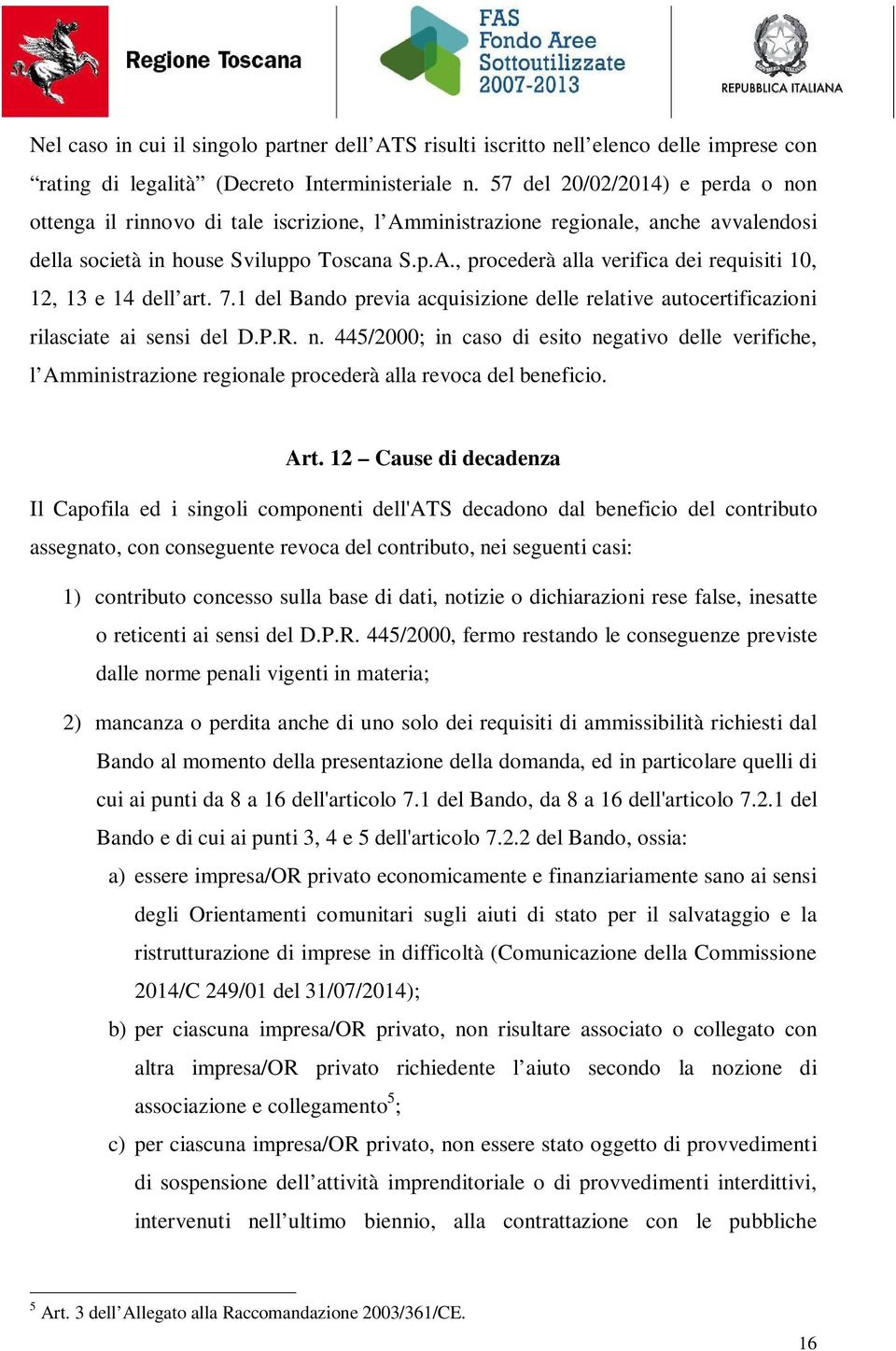 7.1 del Bando previa acquisizione delle relative autocertificazioni rilasciate ai sensi del D.P.R. n.