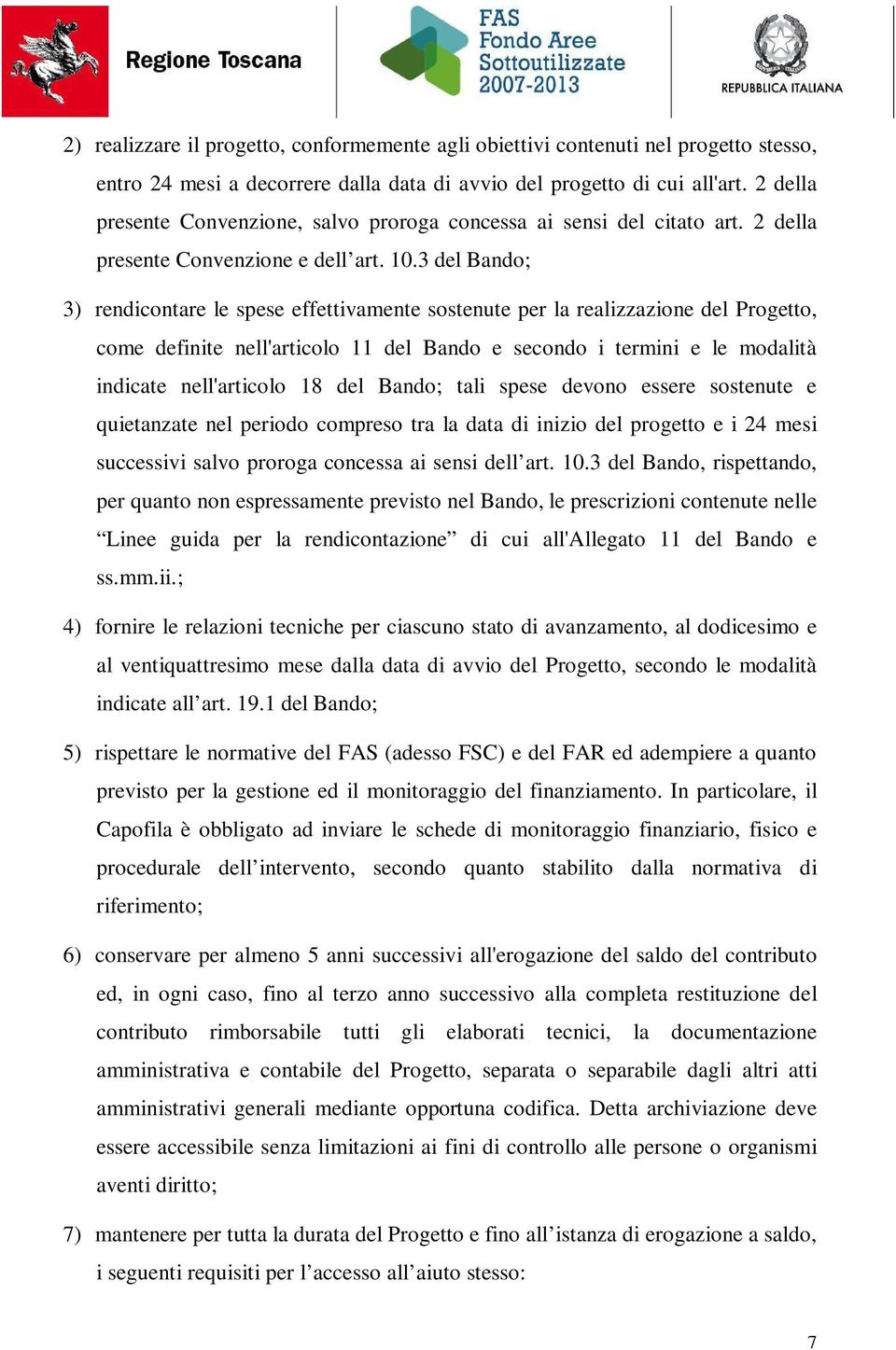 3 del Bando; 3) rendicontare le spese effettivamente sostenute per la realizzazione del Progetto, come definite nell'articolo 11 del Bando e secondo i termini e le modalità indicate nell'articolo 18