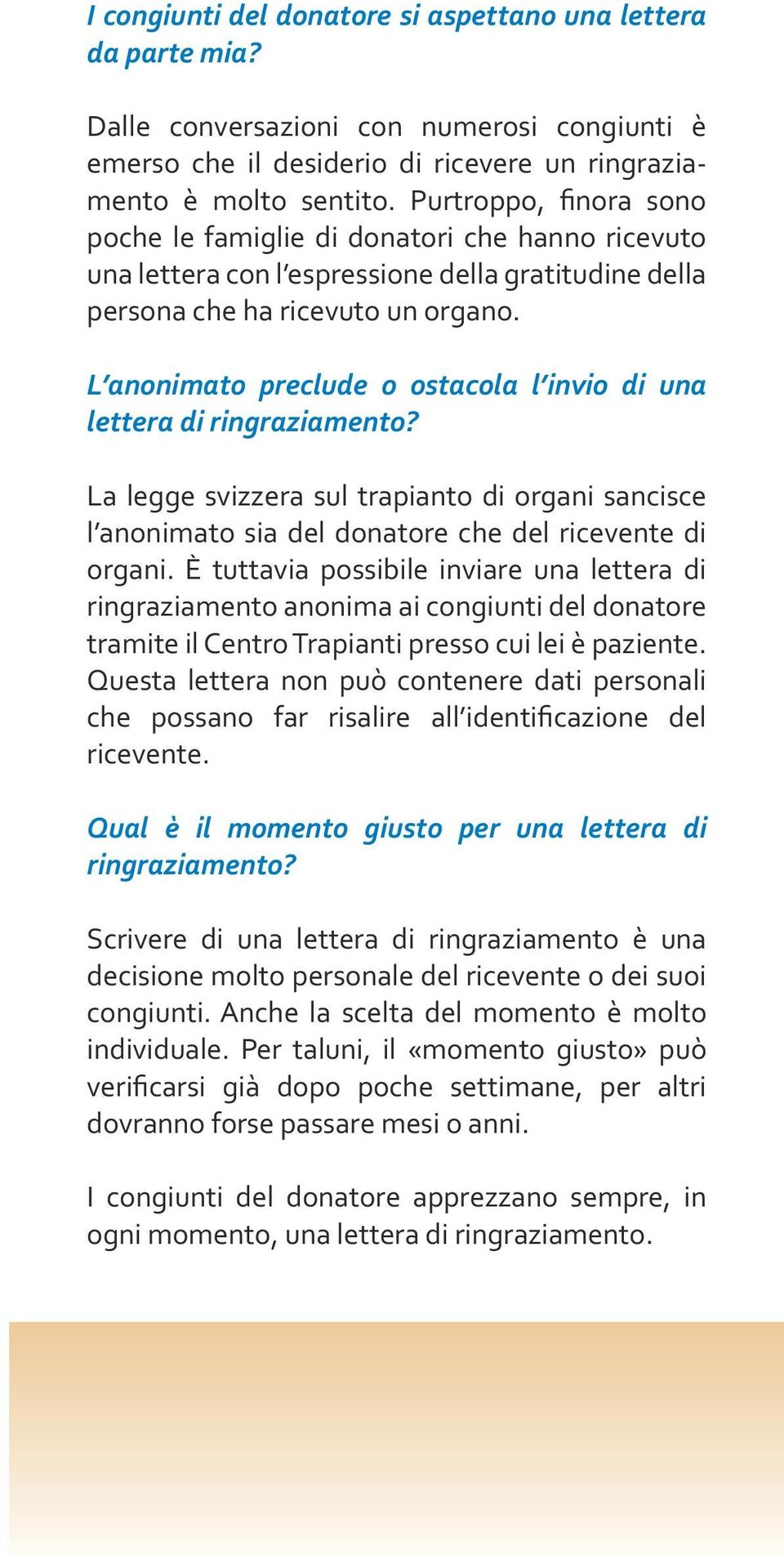 L anonimato preclude o ostacola l invio di una lettera di ringraziamento? La legge svizzera sul trapianto di organi sancisce l anonimato sia del donatore che del ricevente di organi.