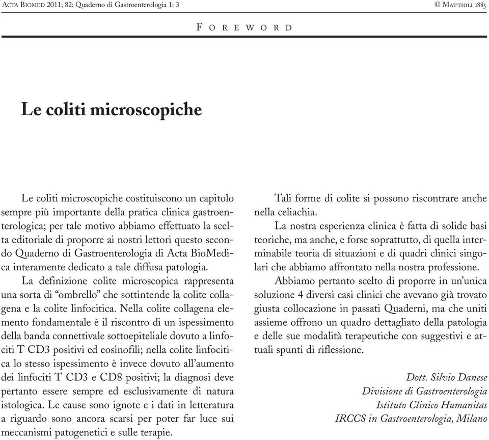 tale diffusa patologia. La definizione colite microscopica rappresenta una sorta di ombrello che sottintende la colite collagena e la colite linfocitica.