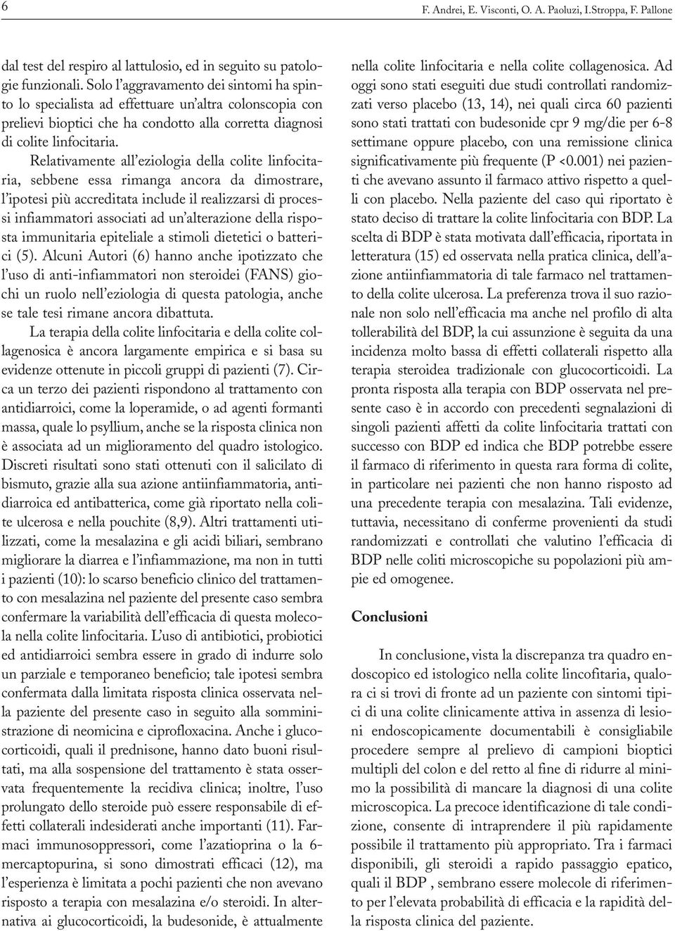 Relativamente all eziologia della colite linfocitaria, sebbene essa rimanga ancora da dimostrare, l ipotesi più accreditata include il realizzarsi di processi infiammatori associati ad un alterazione