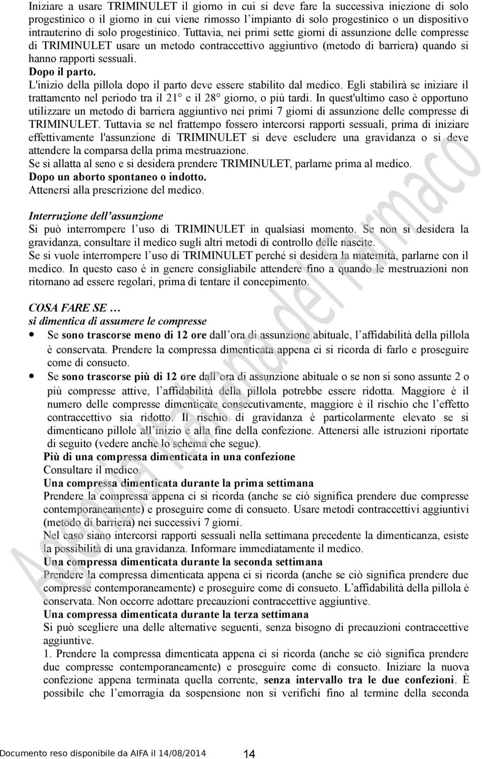 Dopo il parto. L'inizio della pillola dopo il parto deve essere stabilito dal medico. Egli stabilirà se iniziare il trattamento nel periodo tra il 21 e il 28 giorno, o più tardi.