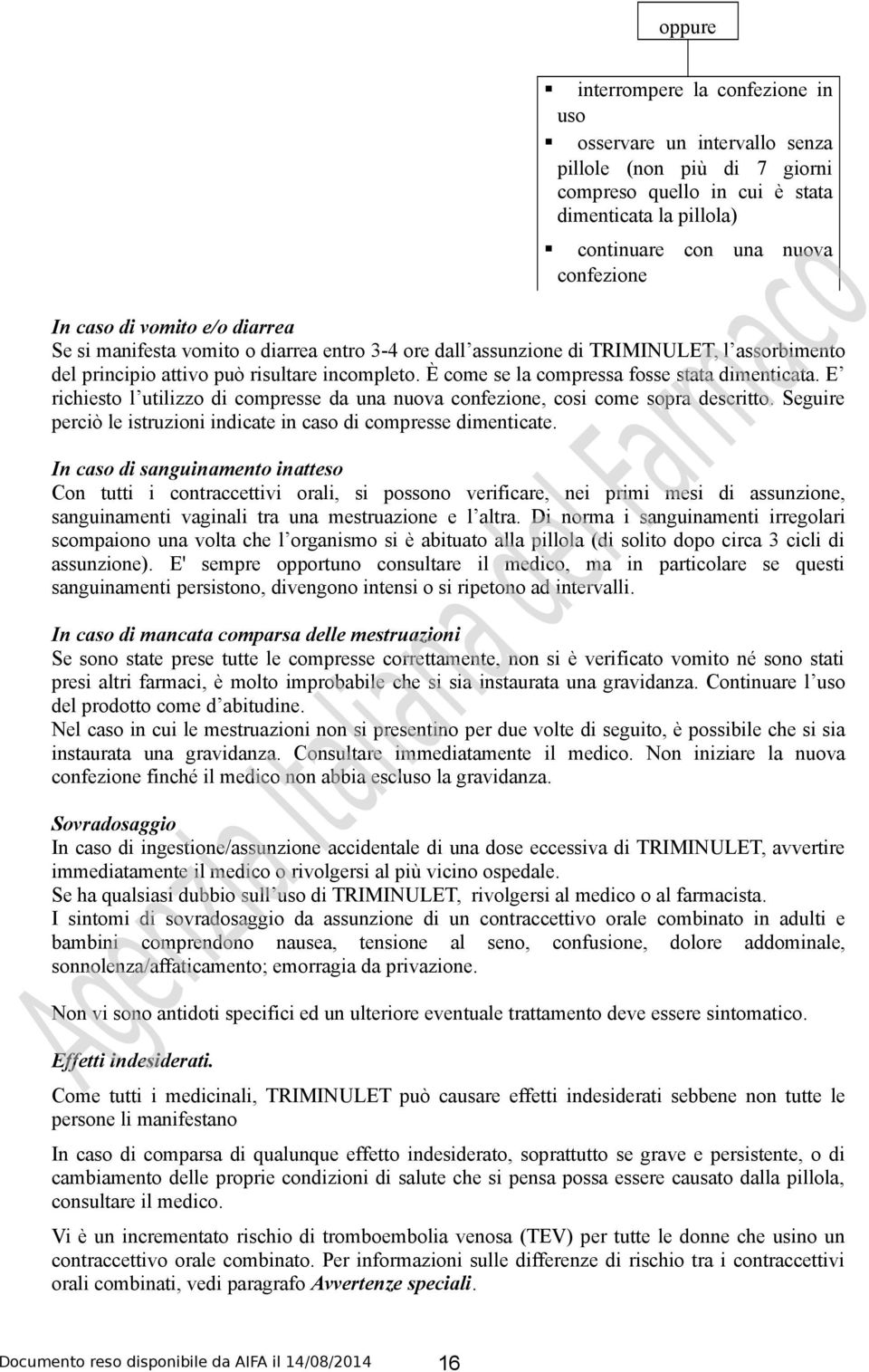 È come se la compressa fosse stata dimenticata. E richiesto l utilizzo di compresse da una nuova confezione, cosi come sopra descritto.