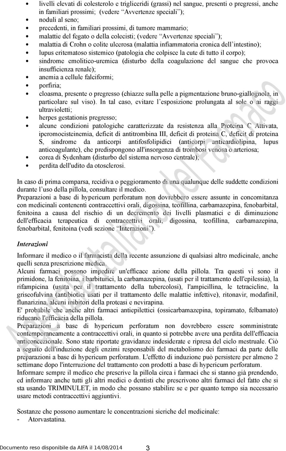 sistemico (patologia che colpisce la cute di tutto il corpo); sindrome emolitico-uremica (disturbo della coagulazione del sangue che provoca insufficienza renale); anemia a cellule falciformi;