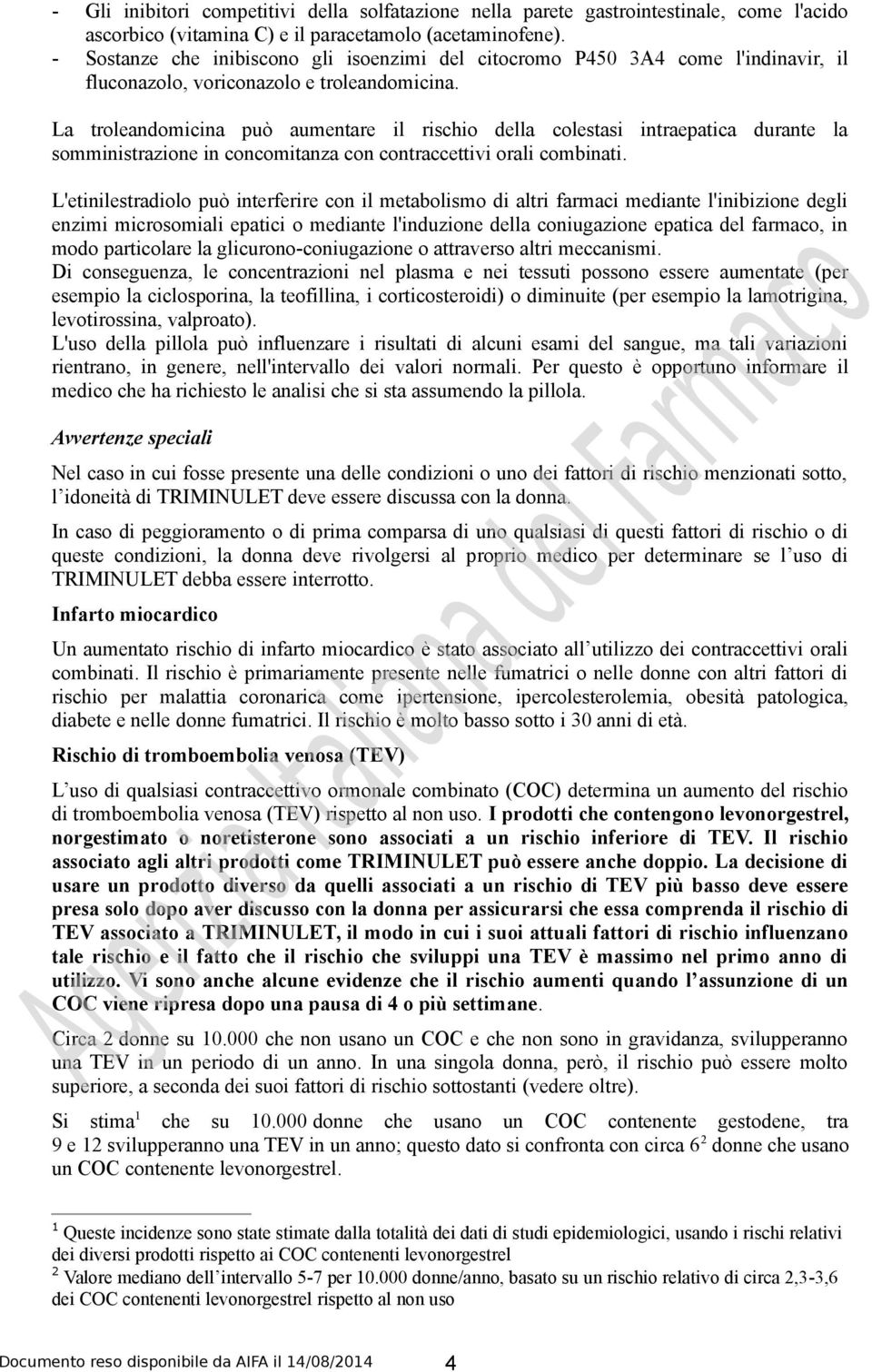 La troleandomicina può aumentare il rischio della colestasi intraepatica durante la somministrazione in concomitanza con contraccettivi orali combinati.