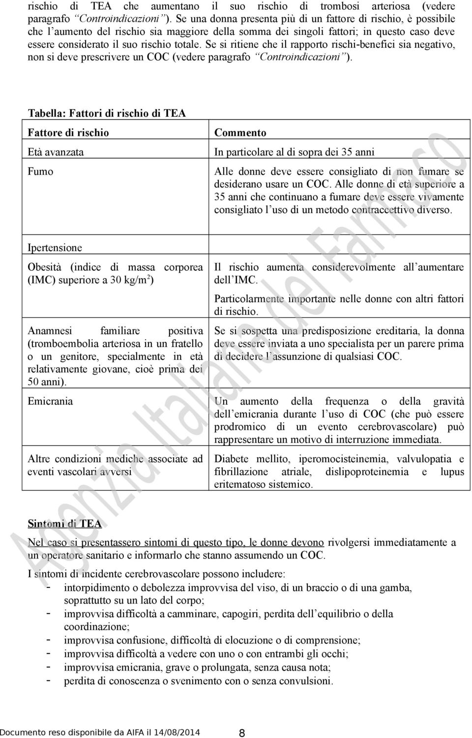 Se si ritiene che il rapporto rischi-benefici sia negativo, non si deve prescrivere un COC (vedere paragrafo Controindicazioni ).