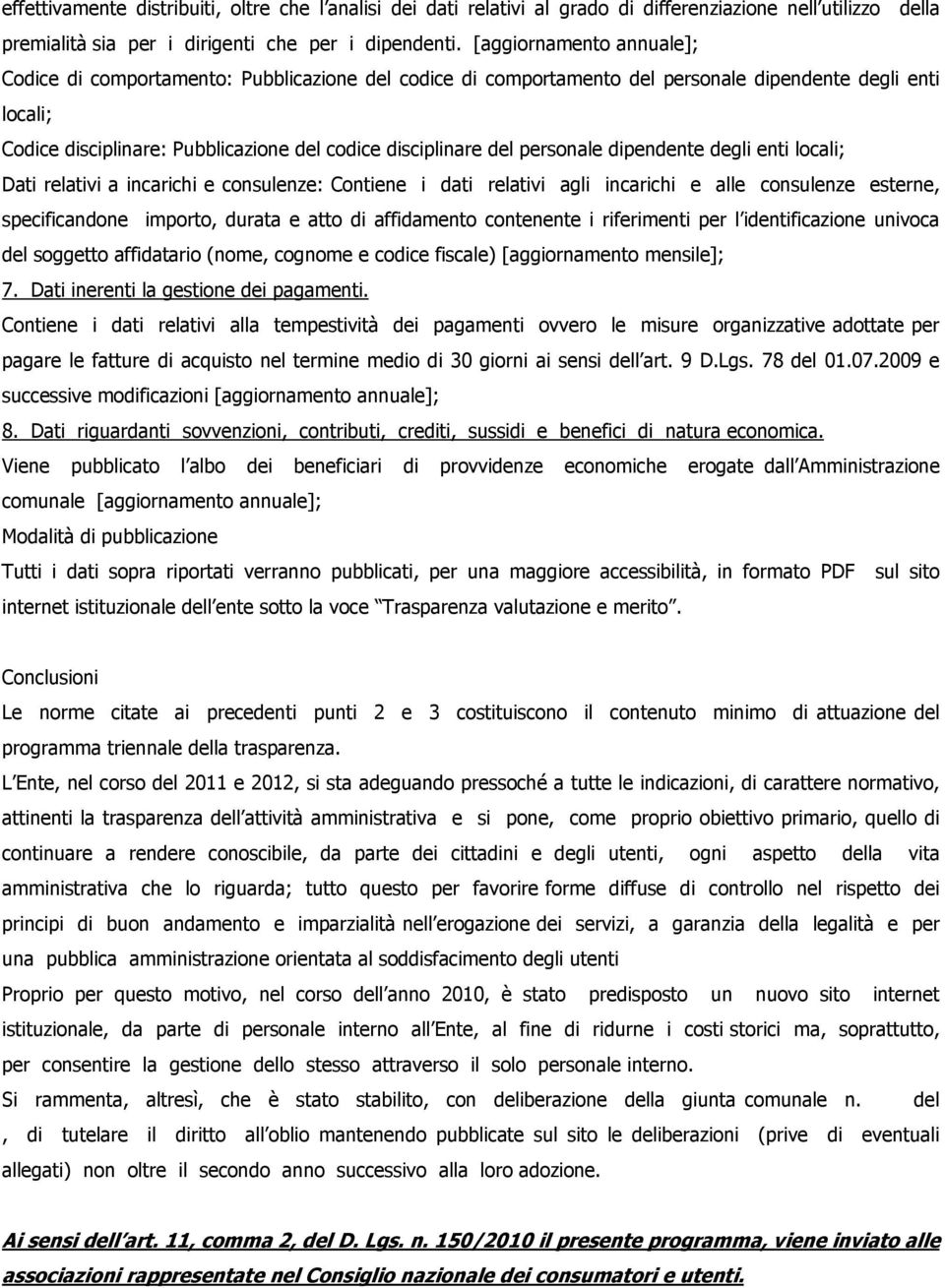 personale dipendente degli enti locali; Dati relativi a incarichi e consulenze: Contiene i dati relativi agli incarichi e alle consulenze esterne, specificandone importo, durata e atto di affidamento