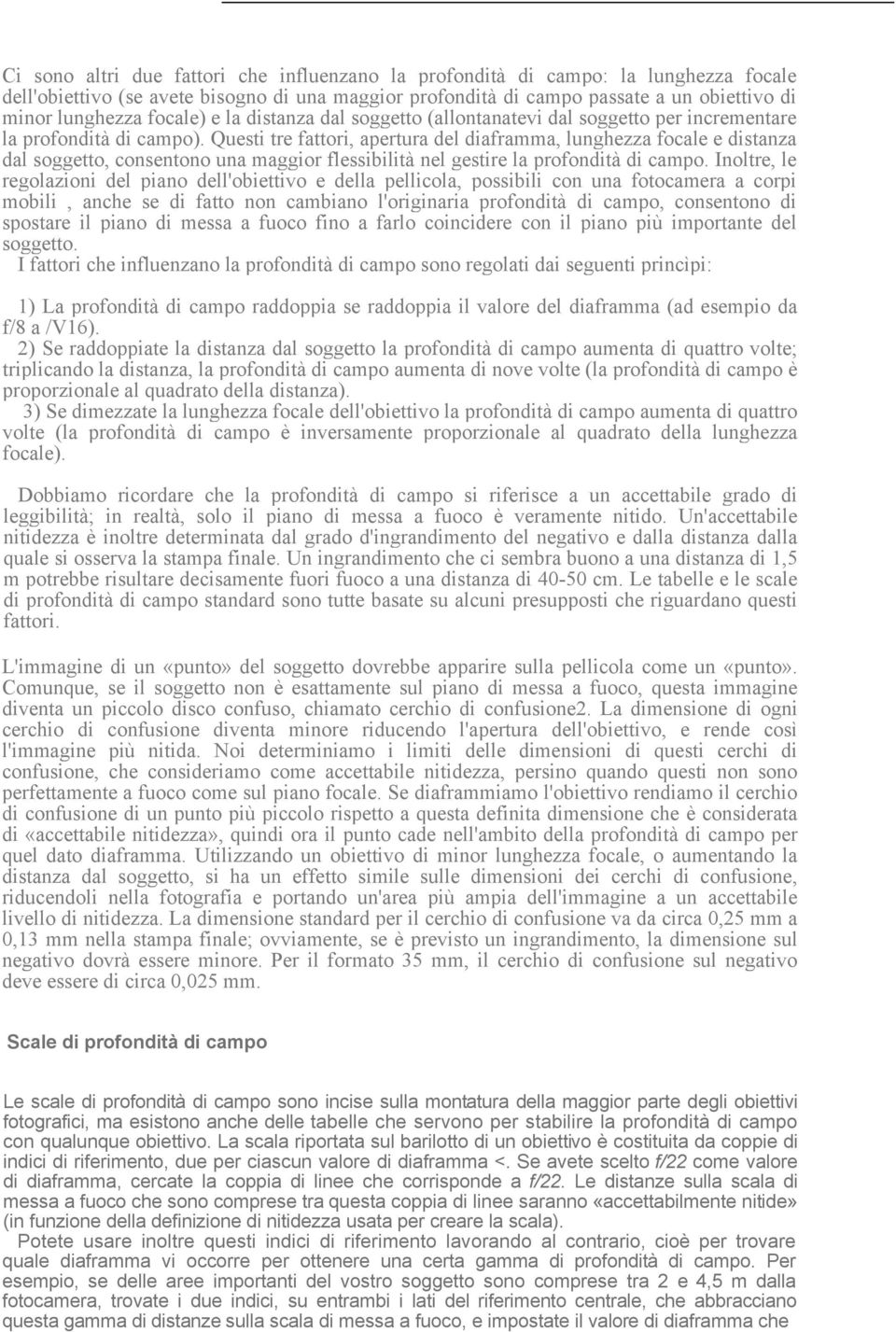 Questi tre fattori, apertura del diaframma, lunghezza focale e distanza dal soggetto, consentono una maggior flessibilità nel gestire la profondità di campo.