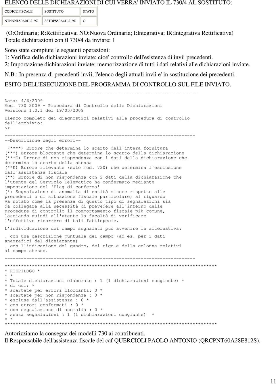 dell'esistenza di invii precedenti. 2: Importazione dichiarazioni inviate: memorizzazione di tutti i dati relativi alle dichiarazioni inviate. N.B.