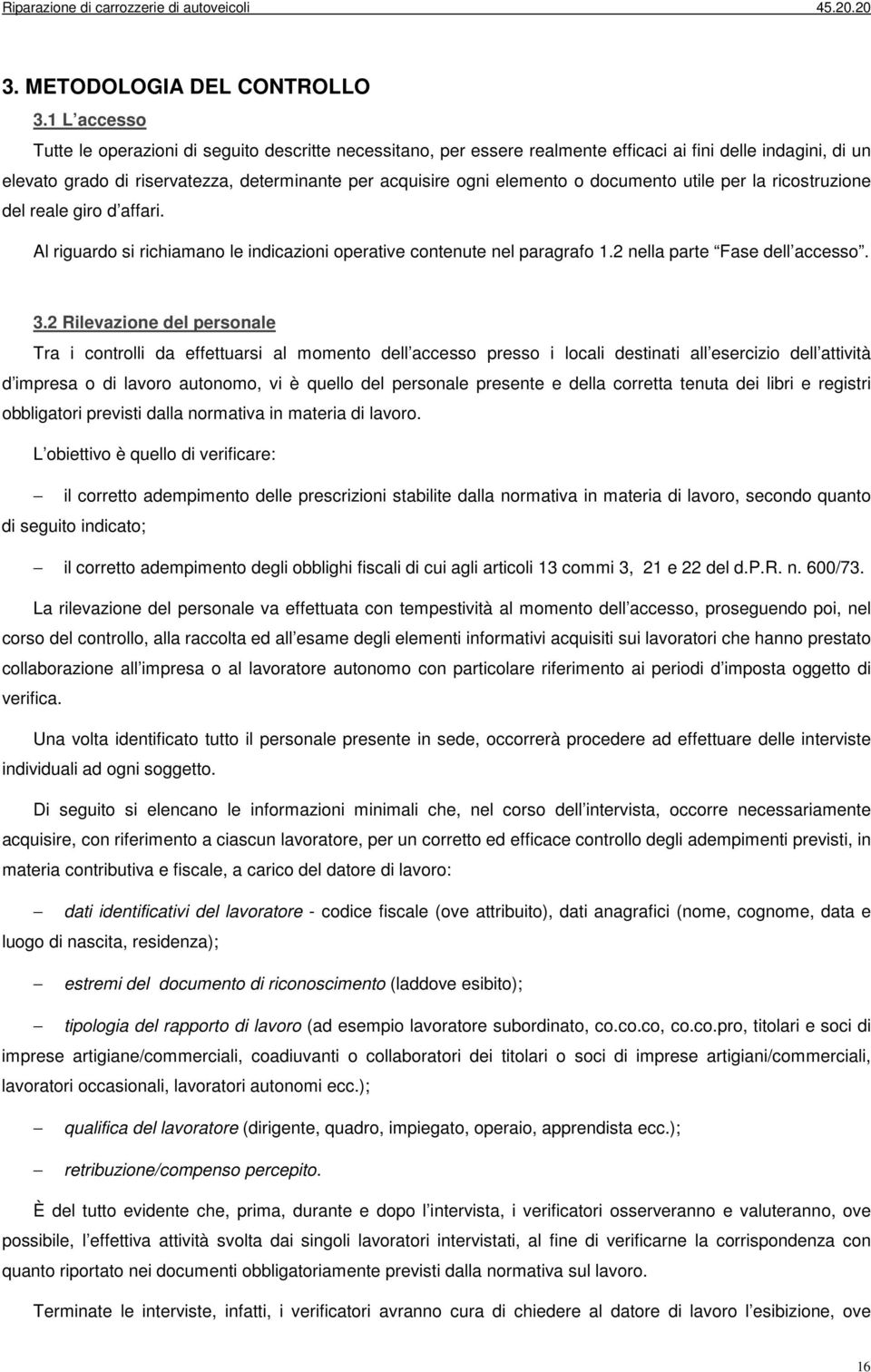 documento utile per la ricostruzione del reale giro d affari. Al riguardo si richiamano le indicazioni operative contenute nel paragrafo 1.2 nella parte Fase dell accesso. 3.