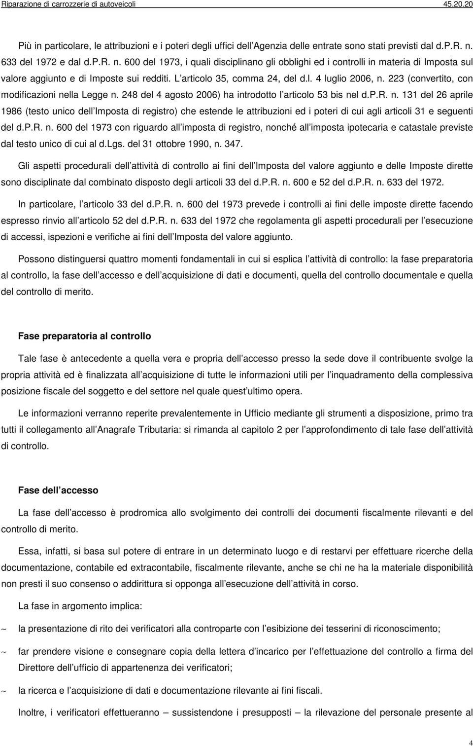 223 (convertito, con modificazioni nella Legge n. 248 del 4 agosto 2006) ha introdotto l articolo 53 bis nel d.p.r. n. 131 del 26 aprile 1986 (testo unico dell Imposta di registro) che estende le attribuzioni ed i poteri di cui agli articoli 31 e seguenti del d.