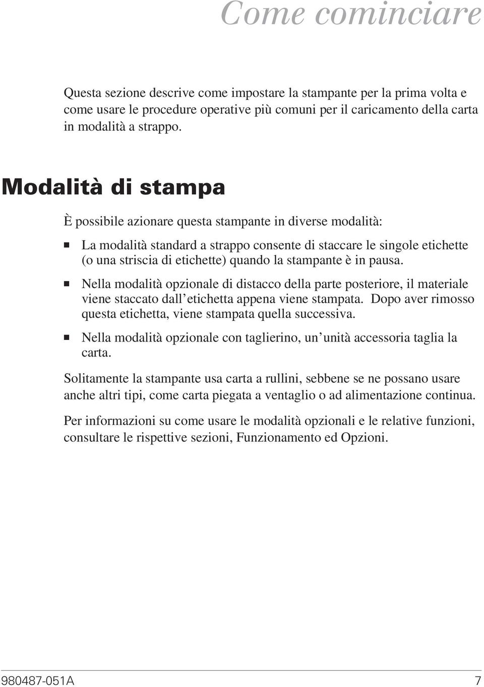 stampante è in pausa. Nella modalità opzionale di distacco della parte posteriore, il materiale viene staccato dall etichetta appena viene stampata.