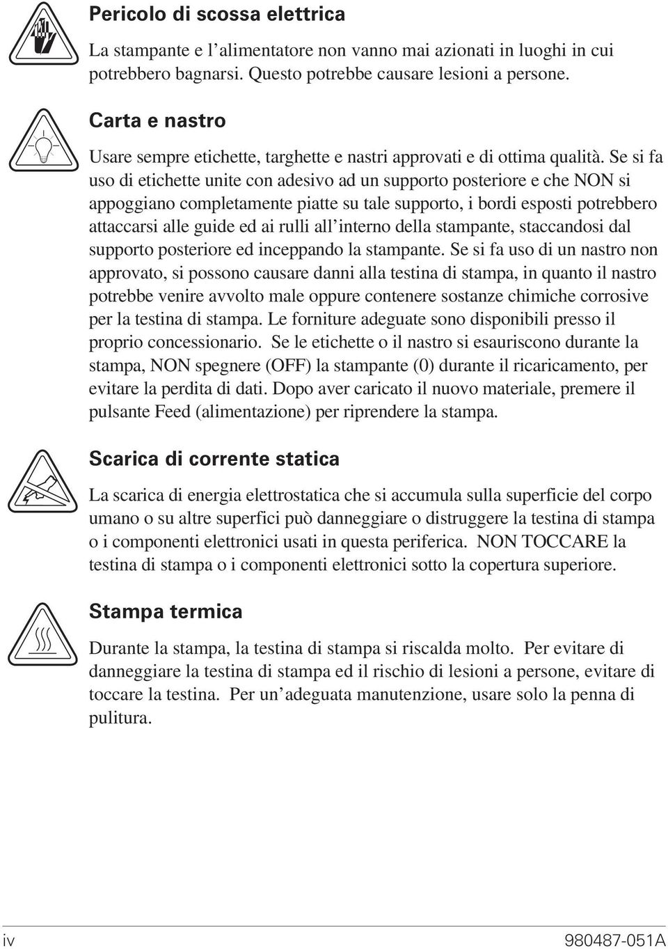 Se si fa uso di etichette unite con adesivo ad un supporto posteriore e che NON si appoggiano completamente piatte su tale supporto, i bordi esposti potrebbero attaccarsi alle guide ed ai rulli all