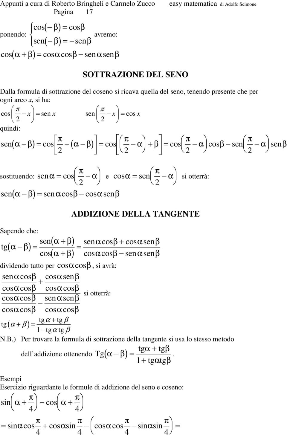 TANGENTE sen sen+ sen ( ) sensen dividendo tutto er, si avrà: sen sen + si otterrà: sensen + ( + ) N.B.