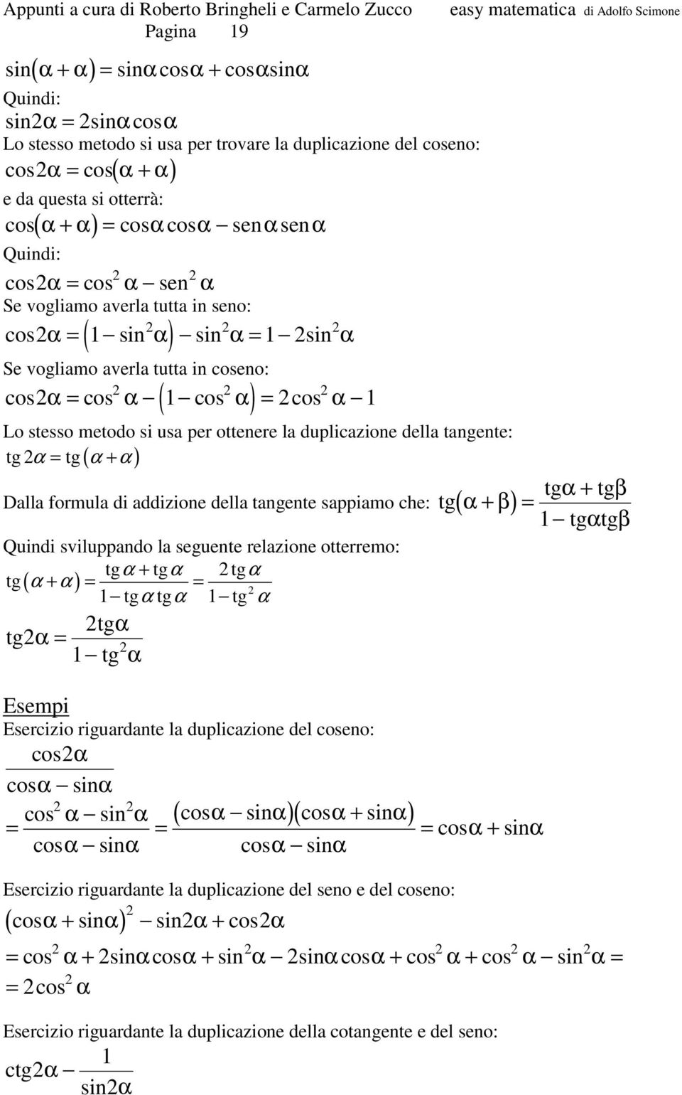 addizione della tangente saiamo che: ( + ) Quindi sviluando la seguente relazione otterremo: + ( + ) Esemi Esercizio riguardante la dulicazione del eno: sin sin sin + sin