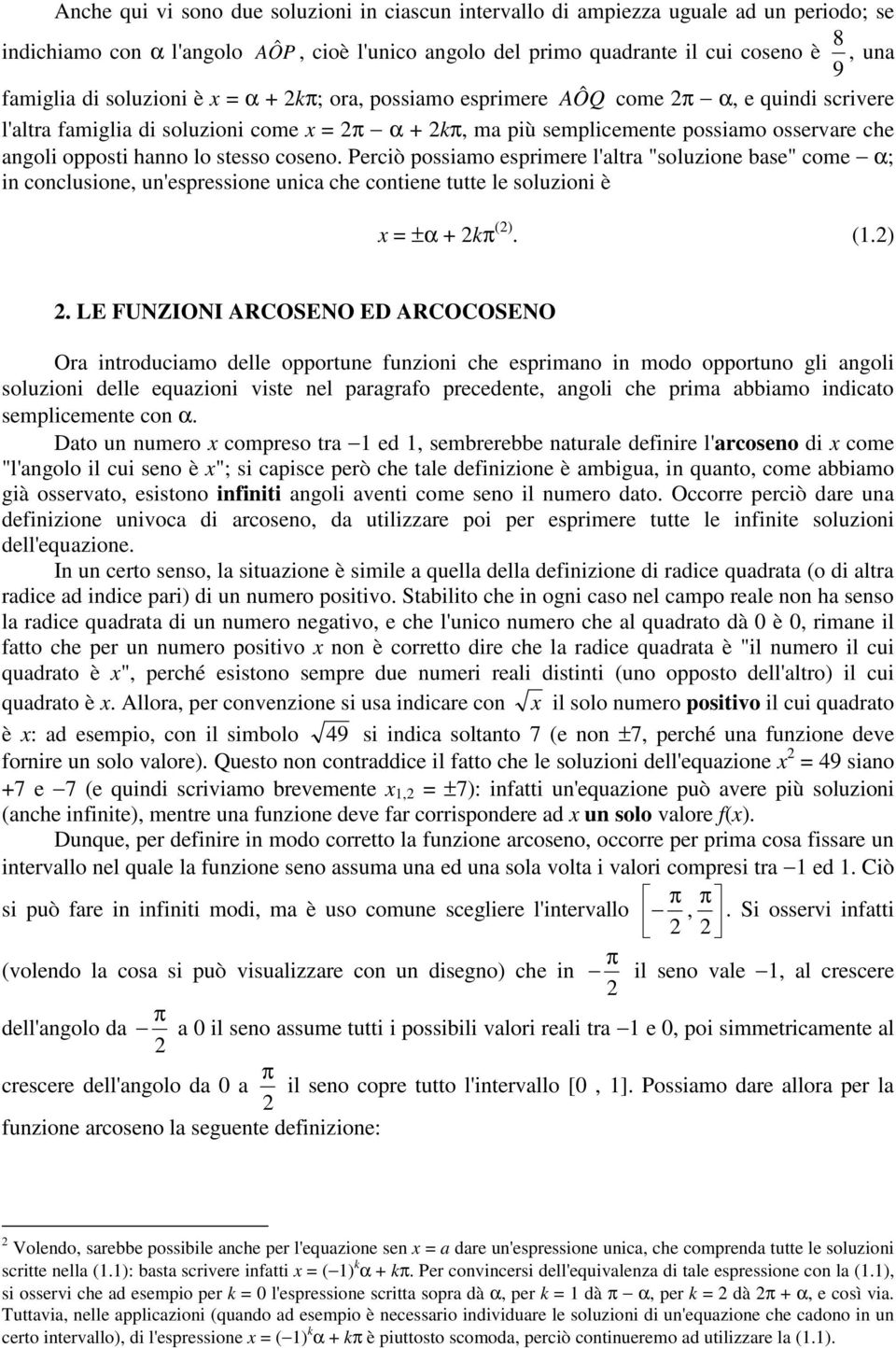 coseno. Perciò possiamo esprimere l'altra "soluzione base" come α; in conclusione, un'espressione unica che contiene tutte le soluzioni è = ±α + k ().