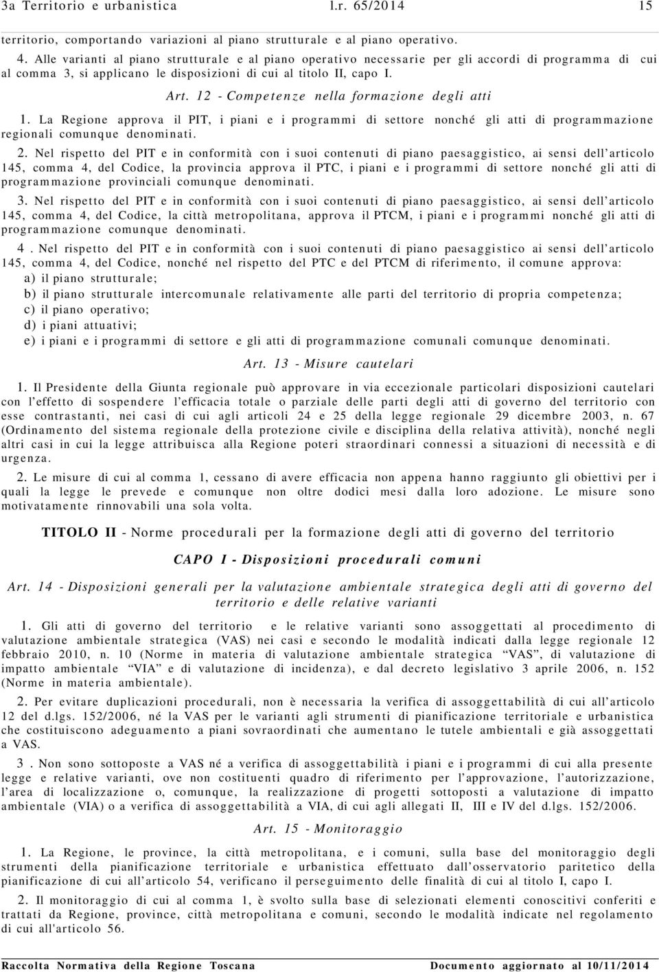 12 - Compete n z e nella formazione degli atti 1. La Regione approva il PIT, i piani e i progra m mi di settore nonché gli atti di program m azione regionali comunque denominati. 2.