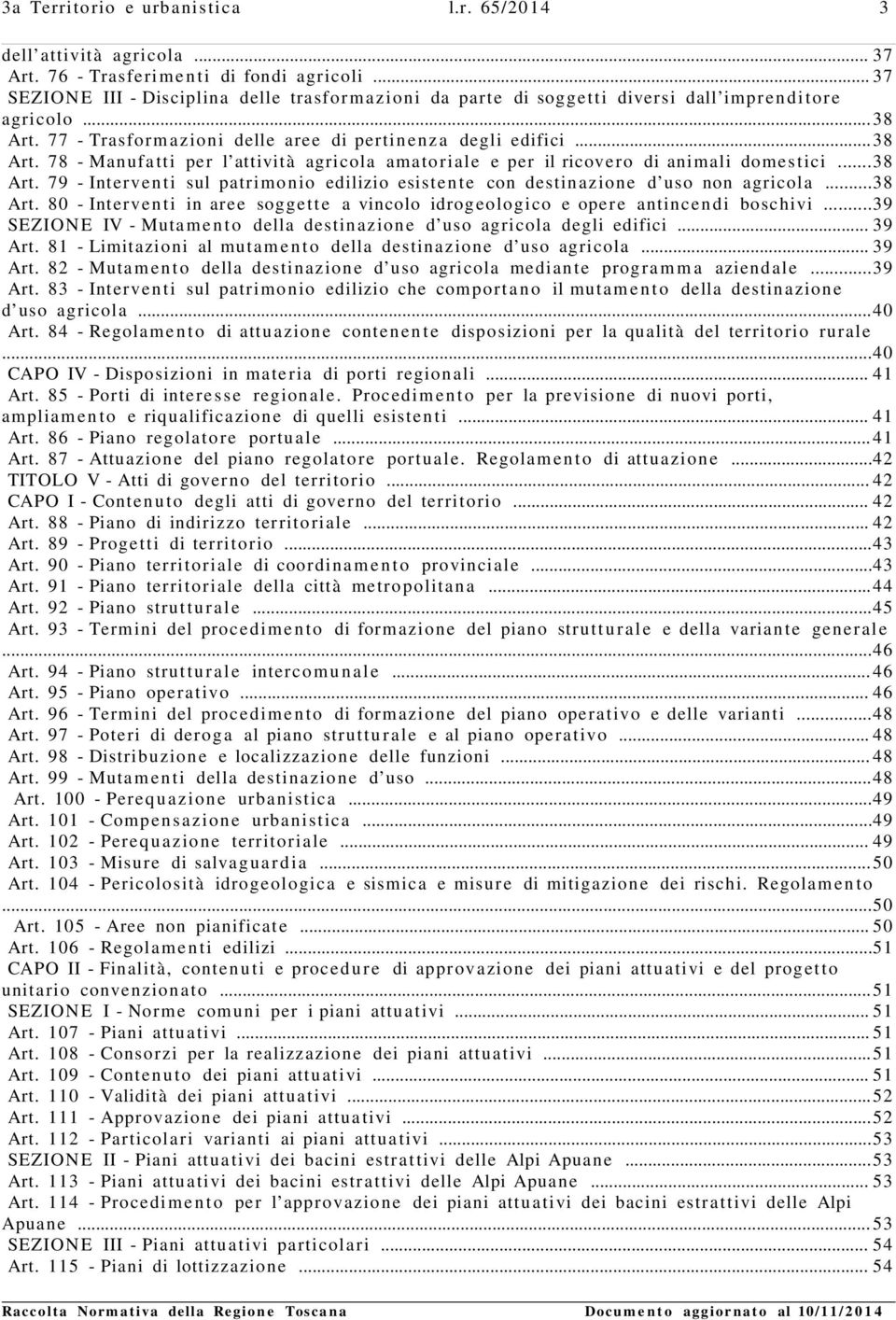 77 - Trasformazioni delle aree di pertinenza degli edifici...38 Art. 78 - Manufatti per l attività agricola amatoriale e per il ricovero di animali domestici...38 Art. 79 - Interventi sul patrimonio edilizio esistente con destinazione d uso non agricola.