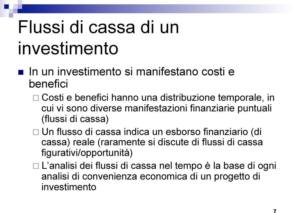 cassa indica un esborso finanziario (di cassa) reale (raramente si discute di flussi di cassa figurativi/opportunità)