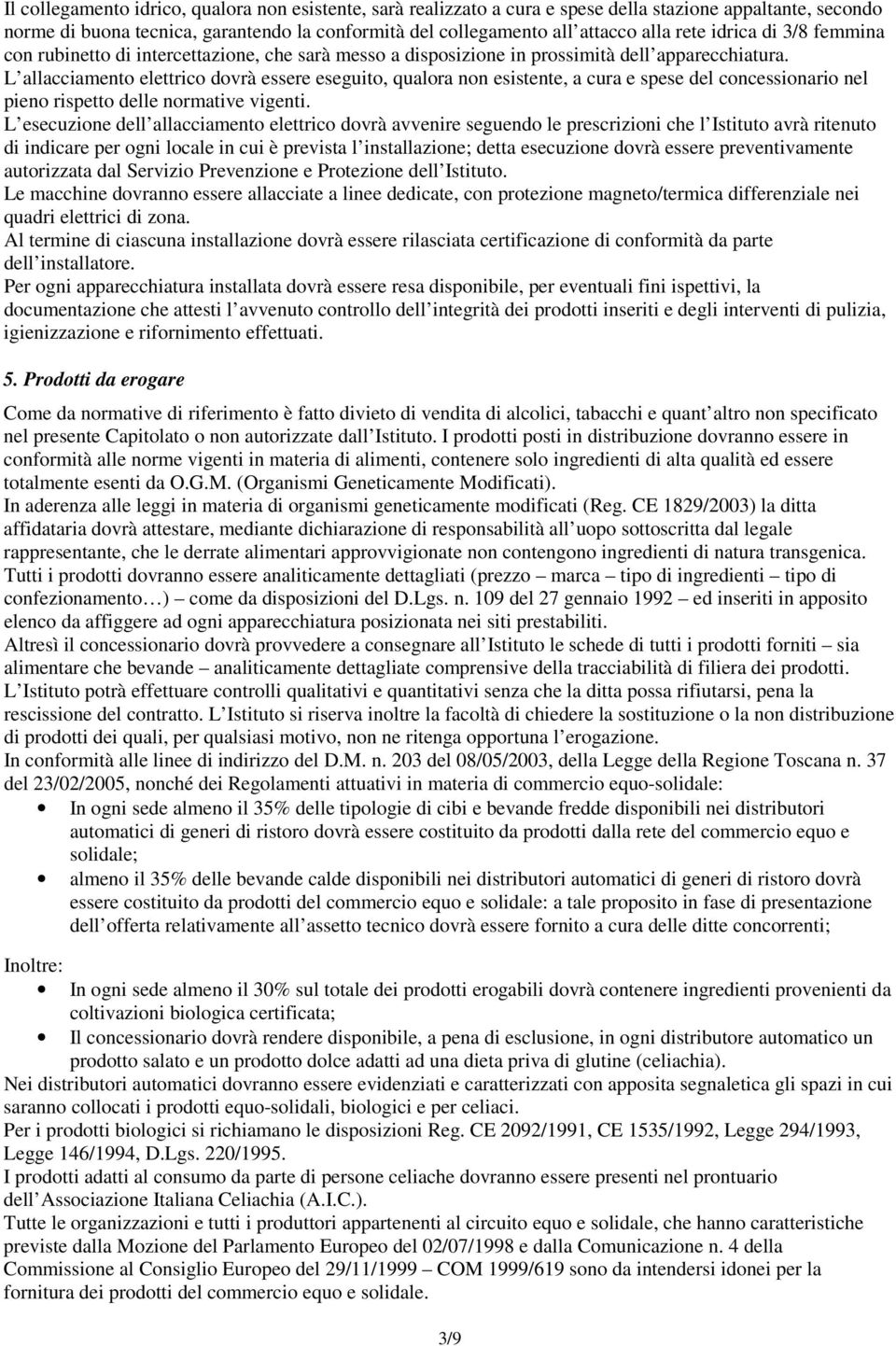 L allacciamento elettrico dovrà essere eseguito, qualora non esistente, a cura e spese del concessionario nel pieno rispetto delle normative vigenti.