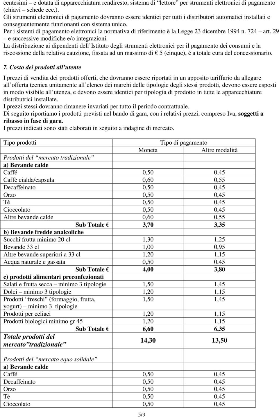 Per i sistemi di pagamento elettronici la normativa di riferimento è la Legge 23 dicembre 1994 n. 724 art. 29 e successive modifiche e/o integrazioni.