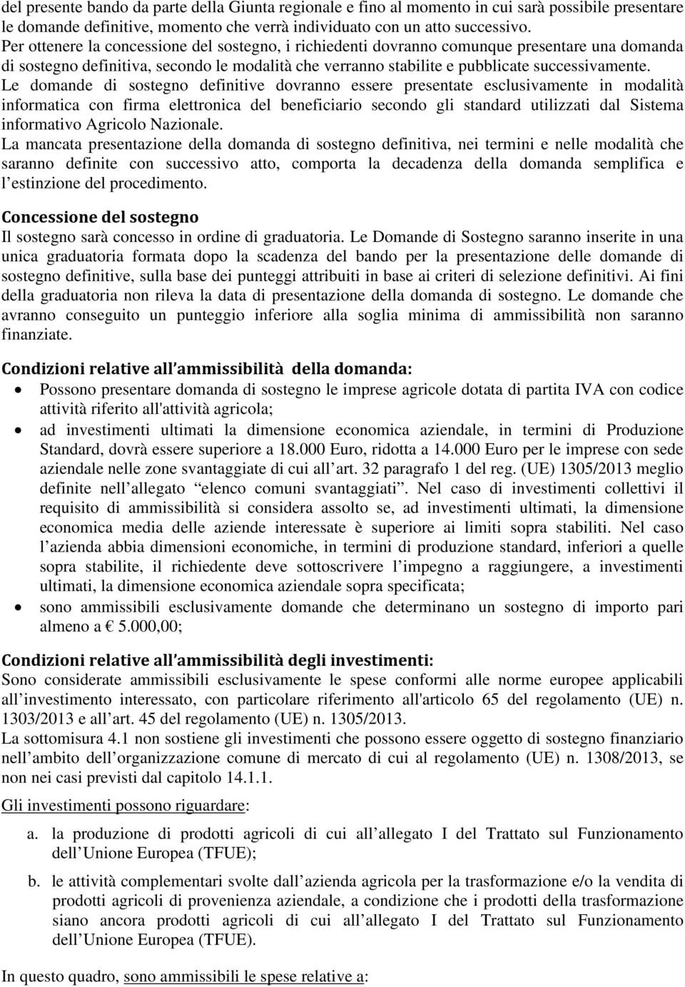 Le domande di sostegno definitive dovranno essere presentate esclusivamente in modalità informatica con firma elettronica del beneficiario secondo gli standard utilizzati dal Sistema informativo