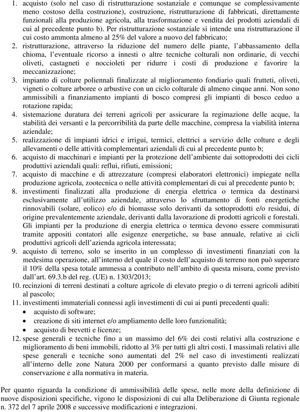 Per ristrutturazione sostanziale si intende una ristrutturazione il cui costo ammonta almeno al 25% del valore a nuovo del fabbricato; 2.