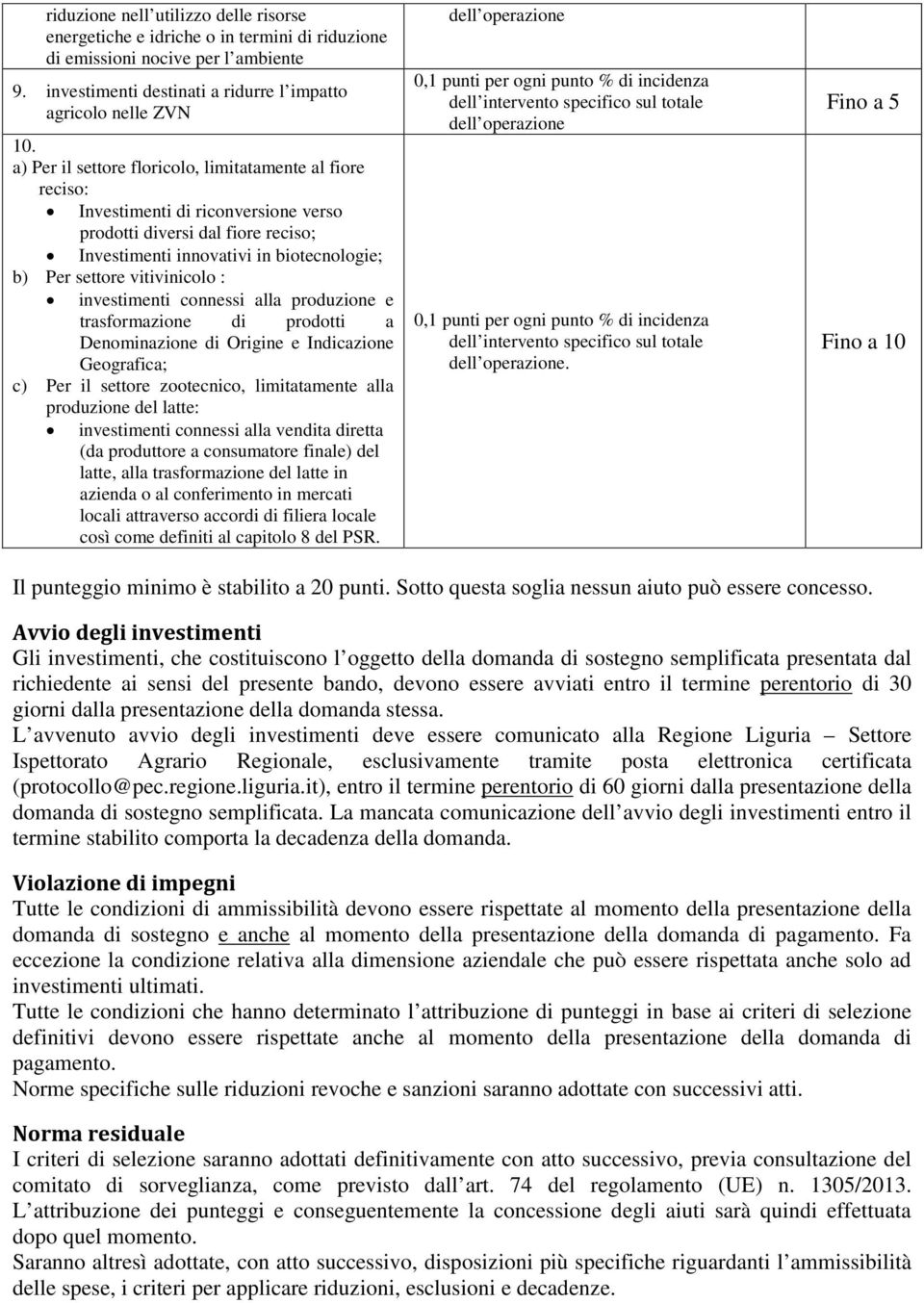 vitivinicolo : investimenti connessi alla produzione e trasformazione di prodotti a Denominazione di Origine e Indicazione Geografica; c) Per il settore zootecnico, limitatamente alla produzione del