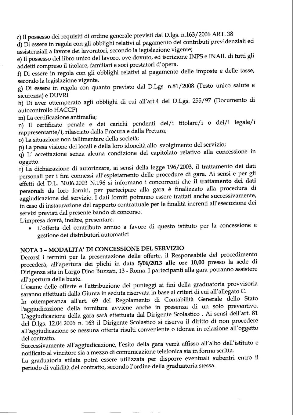 del lavoro, ove dovuto, ed iscrizione INPS e INAIL dì tutti gli addetti compreso il titolare, familiari e soci prestatori d'opera.