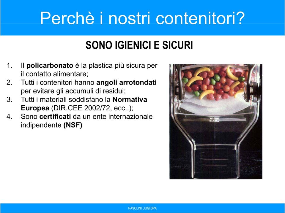 Tutti i contenitori hanno angoli arrotondati per evitare gli accumuli di residui; 3.