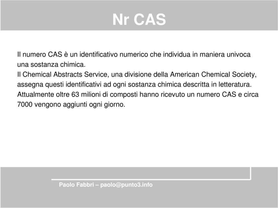 Il Chemical Abstracts Service, una divisione della American Chemical Society, assegna questi