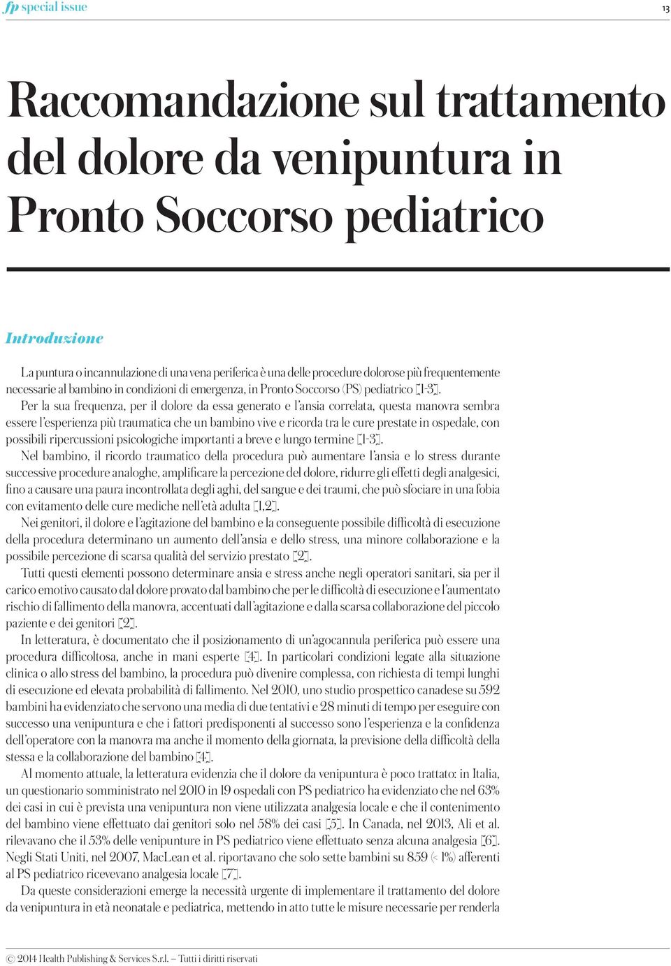 Per la sua frequenza, per il dolore da essa generato e l ansia correlata, questa manovra sembra essere l esperienza più traumatica che un bambino vive e ricorda tra le cure prestate in ospedale, con