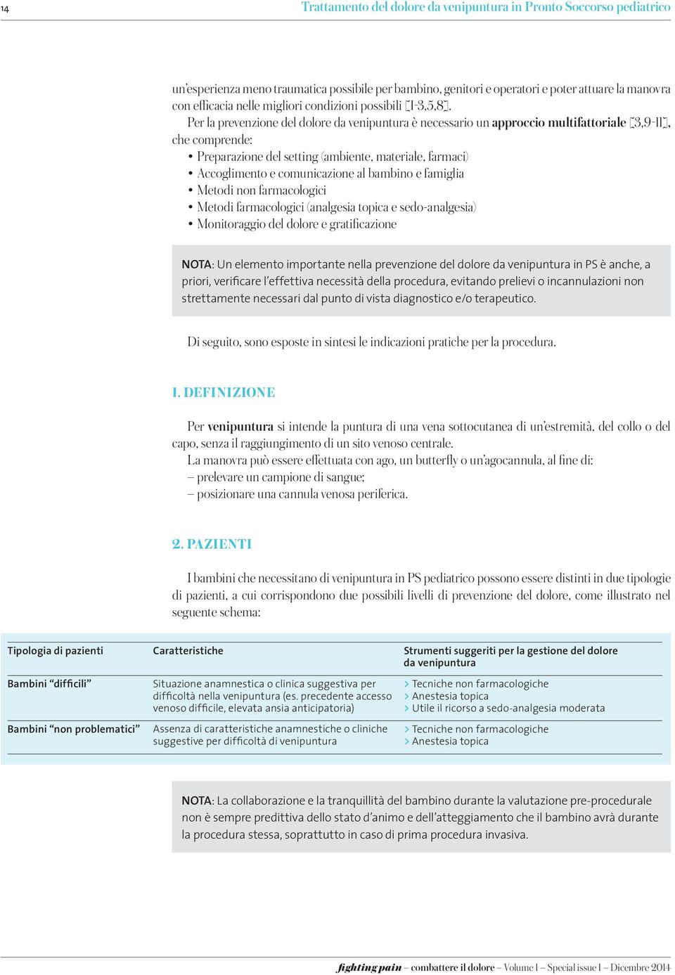 Per la prevenzione del dolore da venipuntura è necessario un approccio multifattoriale [3,9-11], che comprende: Preparazione del setting (ambiente, materiale, farmaci) Accoglimento e comunicazione al