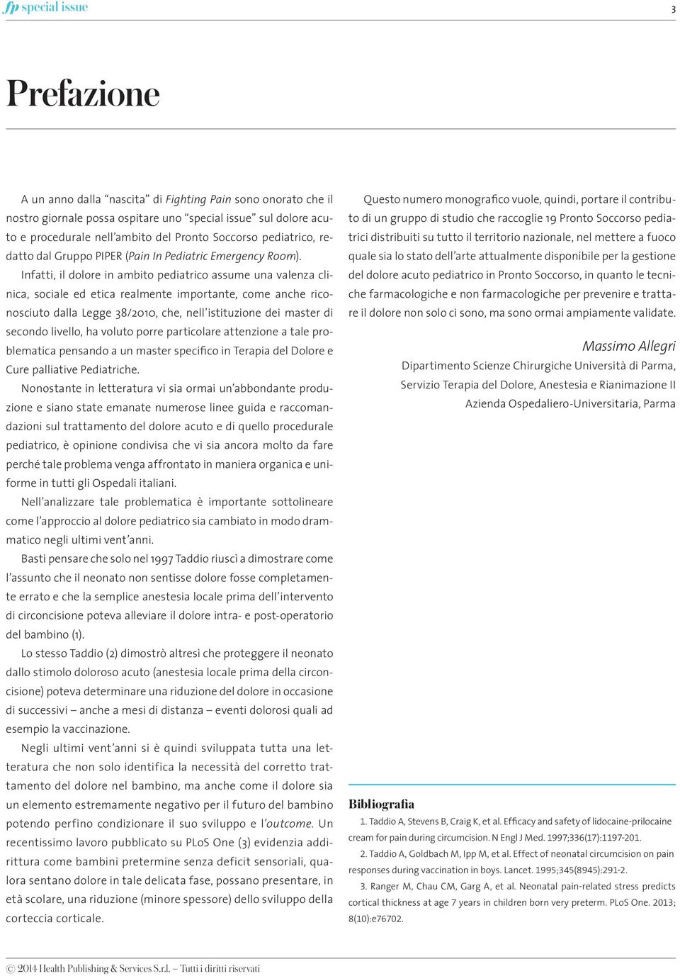 Infatti, il dolore in ambito pediatrico assume una valenza clinica, sociale ed etica realmente importante, come anche riconosciuto dalla Legge 38/2010, che, nell istituzione dei master di secondo