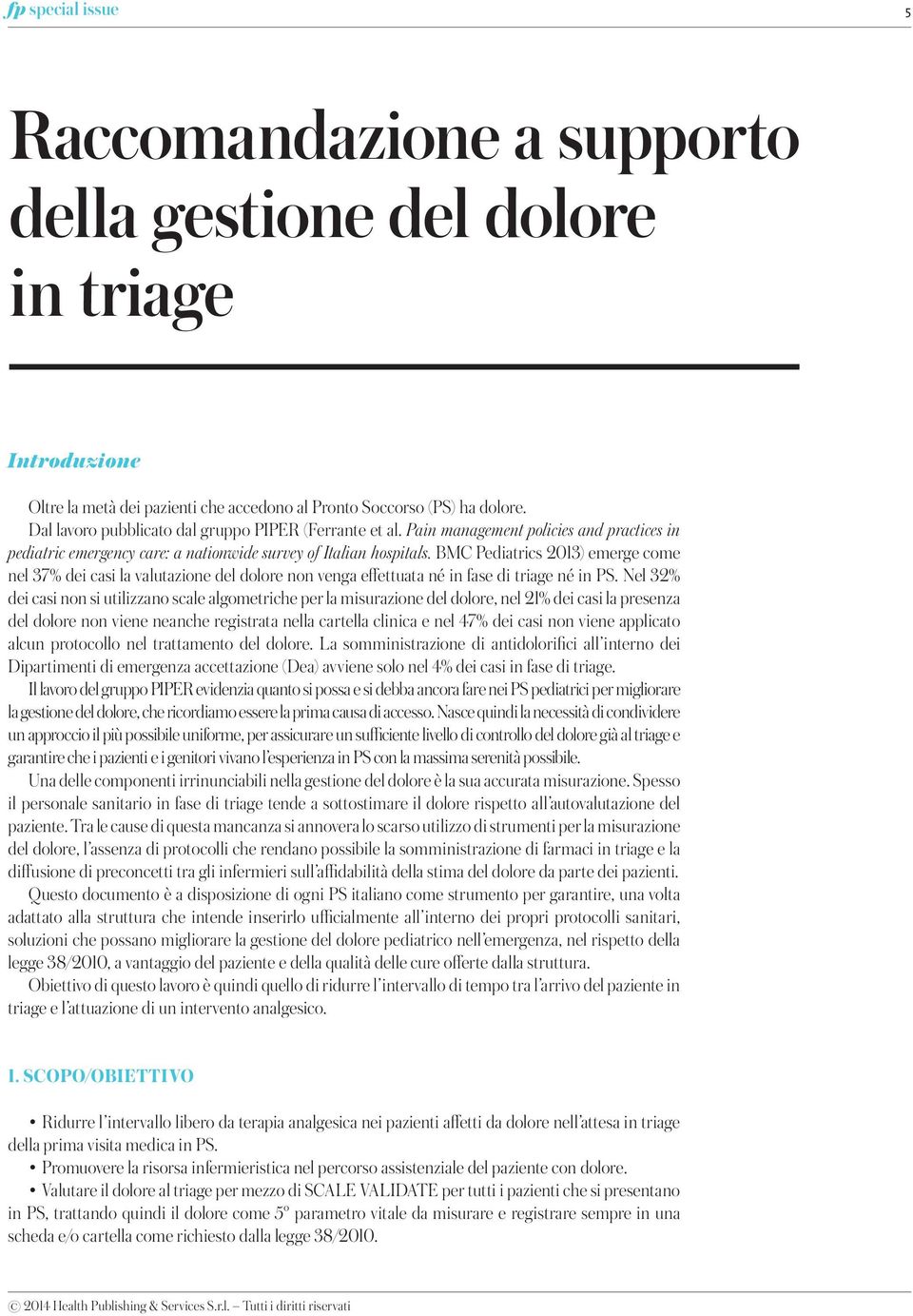 BMC Pediatrics 2013) emerge come nel 37% dei casi la valutazione del dolore non venga effettuata né in fase di triage né in PS.