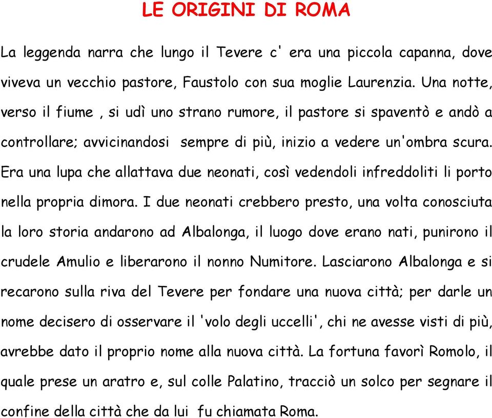 Era una lupa che allattava due neonati, così vedendoli infreddoliti li porto nella propria dimora.