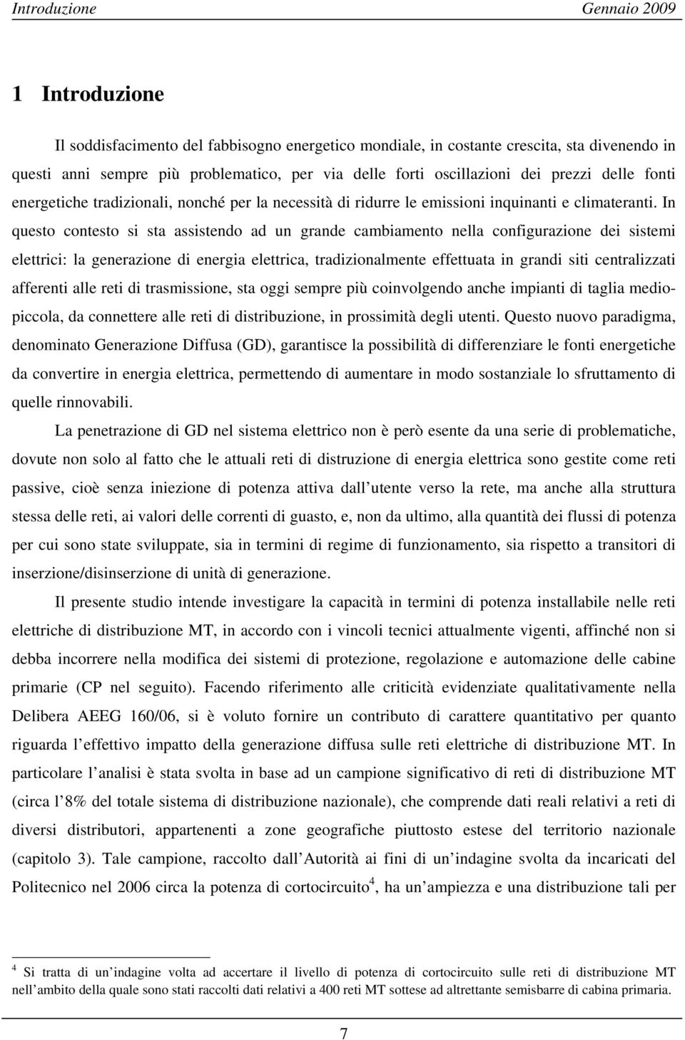 In questo contesto si sta assistendo ad un grande cambiamento nella configurazione dei sistemi elettrici: la generazione di energia elettrica, tradizionalmente effettuata in grandi siti centralizzati