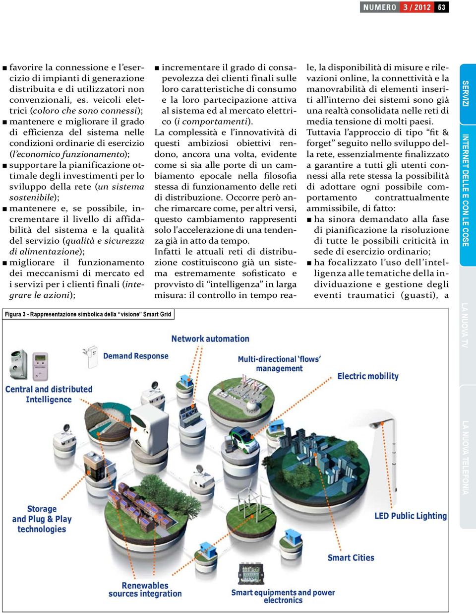 pianificazione ottimale degli investimenti per lo sviluppo della rete (un sistema sostenibile); mantenere e, se possibile, incrementare il livello di affidabilità del sistema e la qualità del