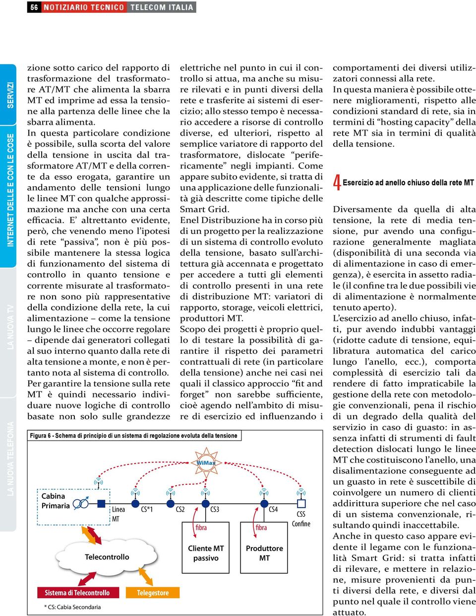 In questa particolare condizione è possibile, sulla scorta del valore della tensione in uscita dal trasformatore AT/MT e della corrente da esso erogata, garantire un andamento delle tensioni lungo le